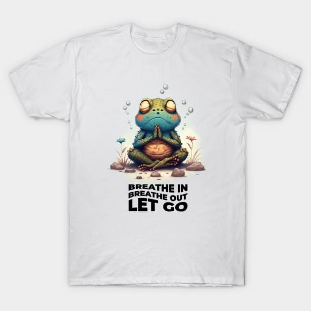 Breathe in Breathe out Let go | Meditating Toad | Mindfulness T-shirt T-Shirt by Meditation Minds 